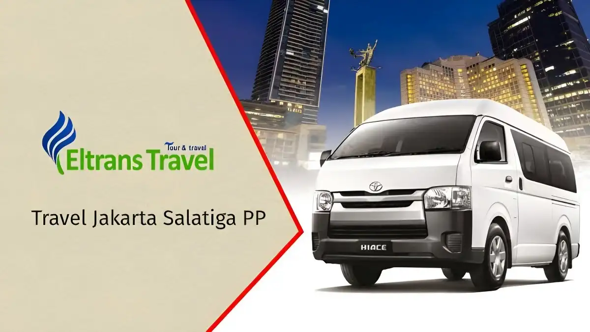 Rekomendasi Travel Jakarta Salatiga Penjadwalan, Harga, dan Fasilitas Travel