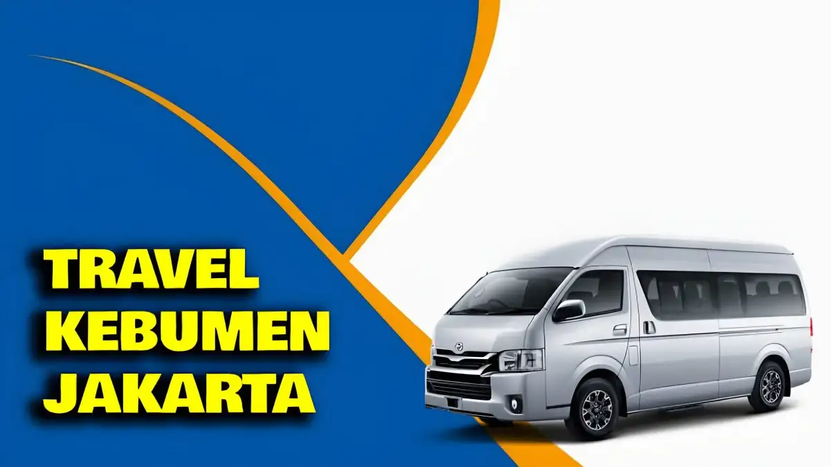 Rekomendasi Travel Kebumen Jakarta Penjadwalan, Harga, dan Fasilitas Travel