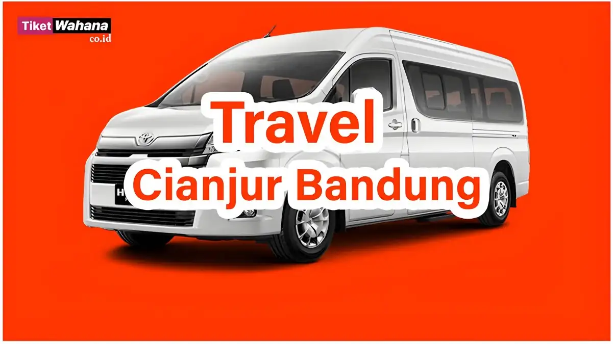 Rekomendasi Travel Cianjur Bandung Penjadwalan, Harga, dan Fasilitas Travel