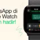WhatsApp Kini Tersedia di Apple Watch, Pengguna Bisa Chat Tanpa iPhone